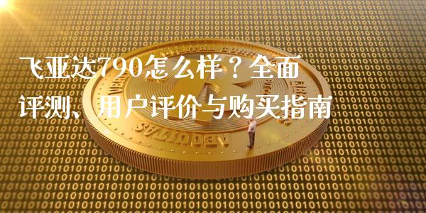 飞亚达790怎么样？全面评测、用户评价与购买指南_https://wap.lcpcjs.com_股港行情_第1张