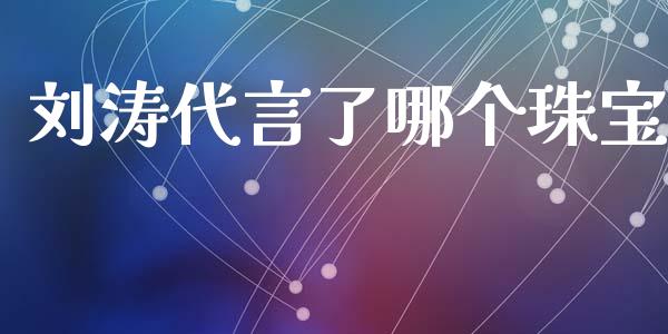 刘涛代言了哪个珠宝_https://wap.lcpcjs.com_全球经济_第1张
