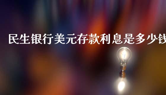 民生银行美元存款利息是多少钱_https://wap.lcpcjs.com_全球经济_第1张