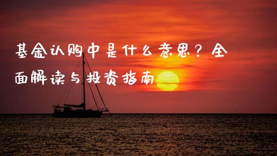 基金认购中是什么意思？全面解读与投资指南_https://wap.lcpcjs.com_全球经济_第1张