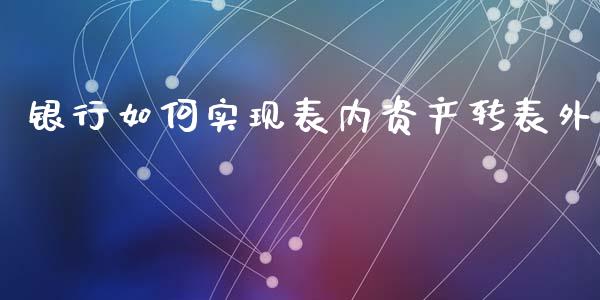 银行如何实现表内资产转表外_https://wap.lcpcjs.com_股港行情_第1张