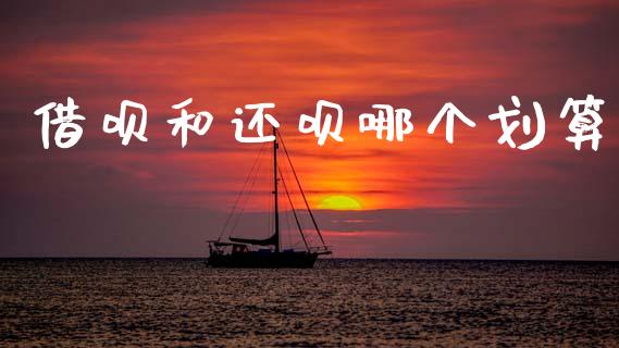 借呗和还呗哪个划算_https://wap.lcpcjs.com_外汇市场_第1张