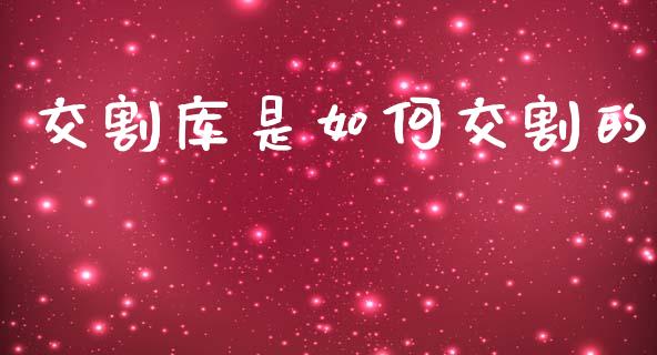交割库是如何交割的_https://wap.lcpcjs.com_全球经济_第1张