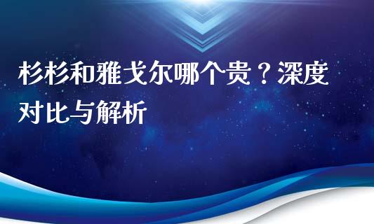 杉杉和雅戈尔哪个贵？深度对比与解析_https://wap.lcpcjs.com_外汇市场_第1张
