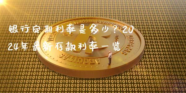 银行定期利率是多少？2024年最新存款利率一览_https://wap.lcpcjs.com_美股行情_第1张