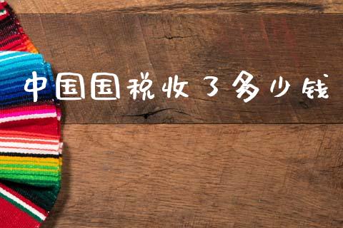 中国国税收了多少钱_https://wap.lcpcjs.com_股港行情_第1张