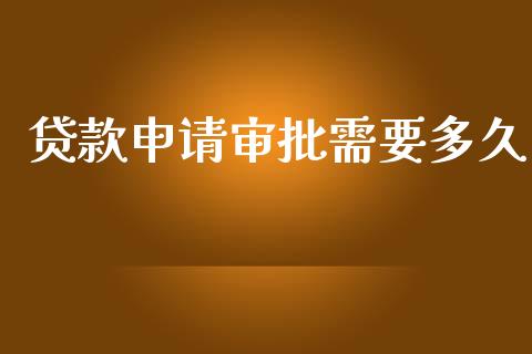 贷款申请审批需要多久_https://wap.lcpcjs.com_股港行情_第1张