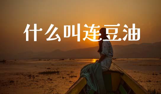 什么叫连豆油_股港行情_第1张_全球经济_美股行情_外汇市场_股港行情 什么叫连豆油_https://wap.lcpcjs.com_股港行情_第1张