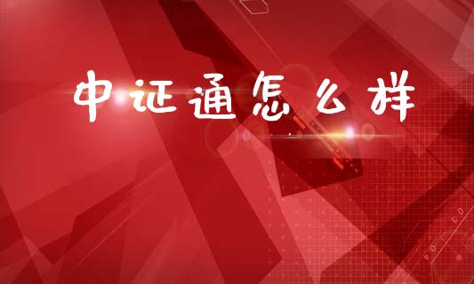 中证通怎么样_https://wap.lcpcjs.com_股港行情_第1张