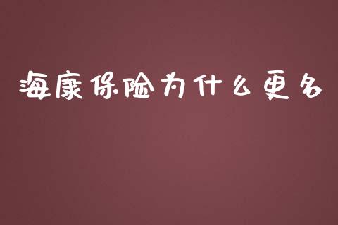 海康保险为什么更名_https://wap.lcpcjs.com_股港行情_第1张