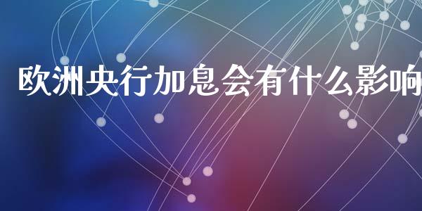 欧洲央行加息会有什么影响_https://wap.lcpcjs.com_全球经济_第1张