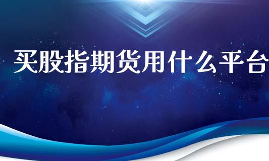 买股指期货用什么平台_https://wap.lcpcjs.com_外汇市场_第1张
