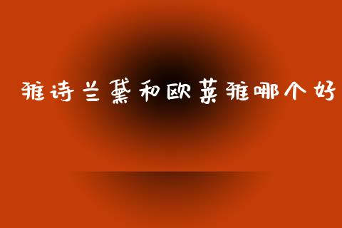 雅诗兰黛和欧莱雅哪个好_https://wap.lcpcjs.com_股港行情_第1张