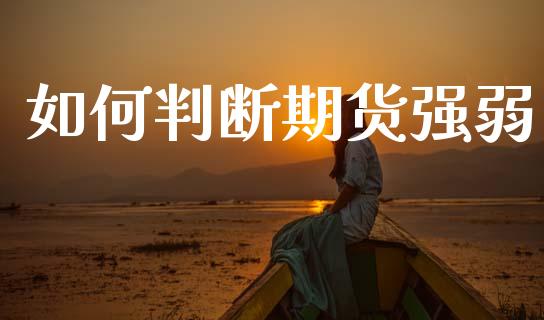 如何判断期货强弱_https://wap.lcpcjs.com_股港行情_第1张