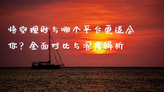 悟空理财与哪个平台更适合你？全面对比与深度解析_https://wap.lcpcjs.com_外汇市场_第1张