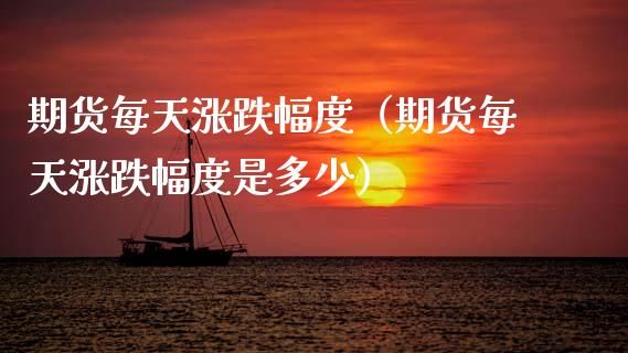 期货每天涨跌幅度(期货每天涨跌幅度是多少)_股港行情_第1张_全球经济_美股行情_外汇市场_股港行情 期货每天涨跌幅度(期货每天涨跌幅度是多少)_https://wap.lcpcjs.com_股港行情_第1张