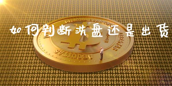 如何判断洗盘还是出货_https://wap.lcpcjs.com_股港行情_第1张