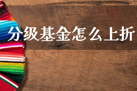 分级基金怎么上折_https://wap.lcpcjs.com_股港行情_第1张