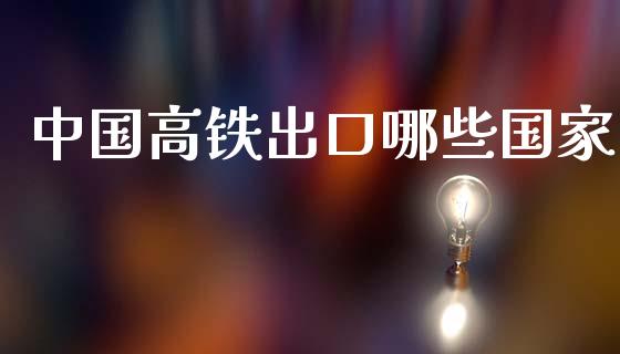 中国高铁出口哪些国家_https://wap.lcpcjs.com_股港行情_第1张
