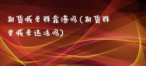 期货喊单群靠谱吗(期货群里喊单违法吗)_美股行情_第1张_全球经济_美股行情_外汇市场_股港行情 期货喊单群靠谱吗(期货群里喊单违法吗)_https://wap.lcpcjs.com_美股行情_第1张