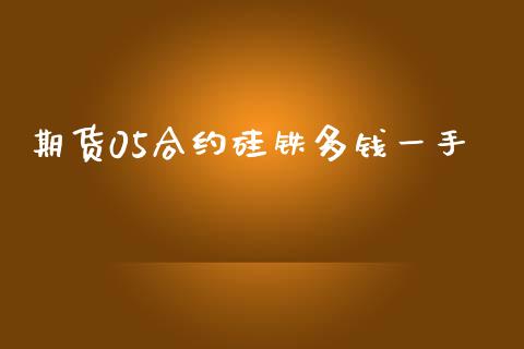 期货05合约硅铁多钱一手_https://wap.lcpcjs.com_全球经济_第1张