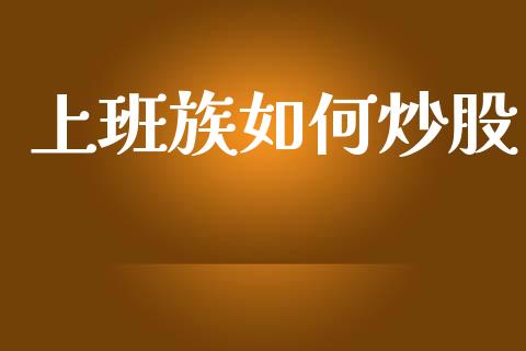 上班族如何炒股_https://wap.lcpcjs.com_外汇市场_第1张