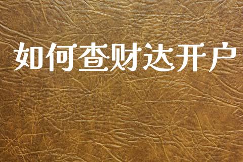 如何查财达开户_https://wap.lcpcjs.com_美股行情_第1张