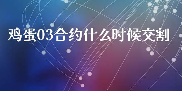 鸡蛋03合约什么时候交割_https://wap.lcpcjs.com_美股行情_第1张