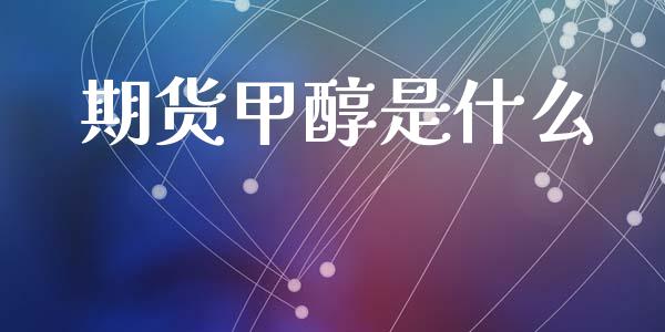 期货甲醇是什么_https://wap.lcpcjs.com_美股行情_第1张