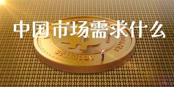 中国市场需求什么_https://wap.lcpcjs.com_外汇市场_第1张