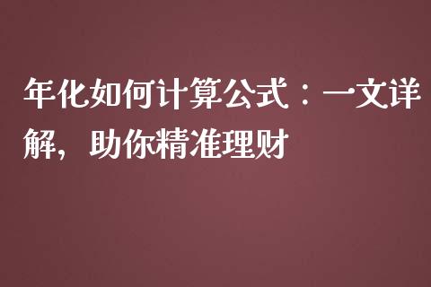 年化如何计算公式：一文详解，助你精准理财_https://wap.lcpcjs.com_美股行情_第1张