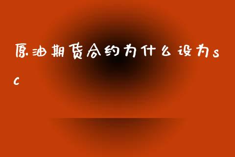 原油期货合约为什么设为sc_https://wap.lcpcjs.com_外汇市场_第1张