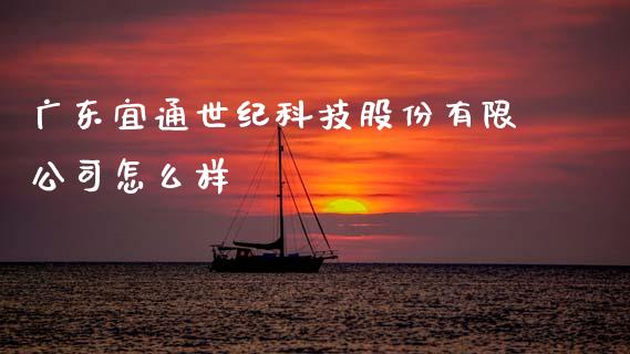 广东宜通世纪科技股份有限公司怎么样_https://wap.lcpcjs.com_外汇市场_第1张