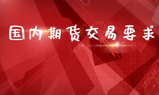国内期货交易要求_https://wap.lcpcjs.com_股港行情_第1张