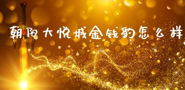 朝阳大悦城金钱豹怎么样_https://wap.lcpcjs.com_股港行情_第1张