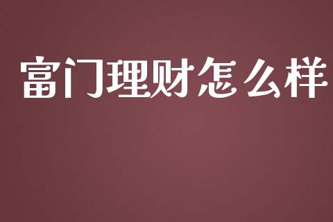 富门理财怎么样_https://wap.lcpcjs.com_股港行情_第1张