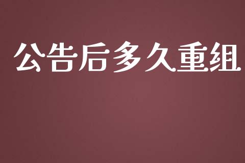 公告后多久重组_https://wap.lcpcjs.com_股港行情_第1张