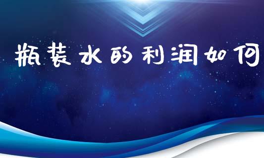 瓶装水的利润如何_https://wap.lcpcjs.com_股港行情_第1张