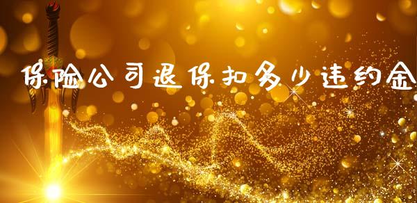 保险公司退保扣多少违约金_https://wap.lcpcjs.com_股港行情_第1张