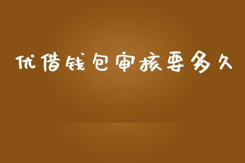 优借钱包审核要多久_https://wap.lcpcjs.com_全球经济_第1张