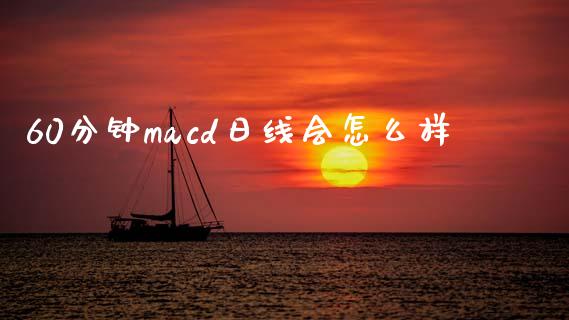 60分钟macd日线会怎么样_https://wap.lcpcjs.com_外汇市场_第1张