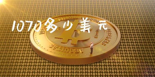 1070多少美元_https://wap.lcpcjs.com_全球经济_第1张