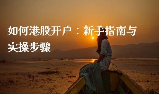 如何港股开户：新手指南与实操步骤_https://wap.lcpcjs.com_股港行情_第1张