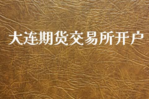 大连期货交易所开户_https://wap.lcpcjs.com_美股行情_第1张