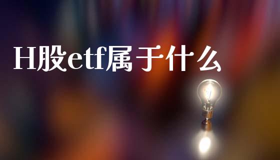 H股etf属于什么_https://wap.lcpcjs.com_全球经济_第1张