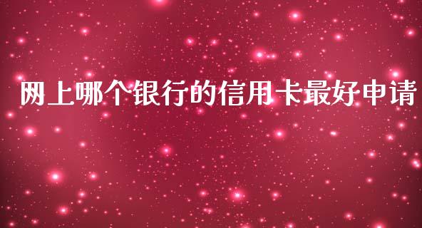 网上哪个银行的信用卡最好申请_https://wap.lcpcjs.com_全球经济_第1张