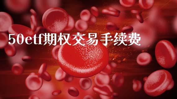 50etf期权交易手续费_https://wap.lcpcjs.com_股港行情_第1张