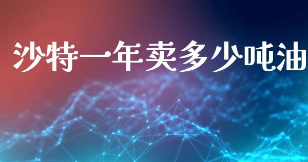 沙特一年卖多少吨油_https://wap.lcpcjs.com_全球经济_第1张