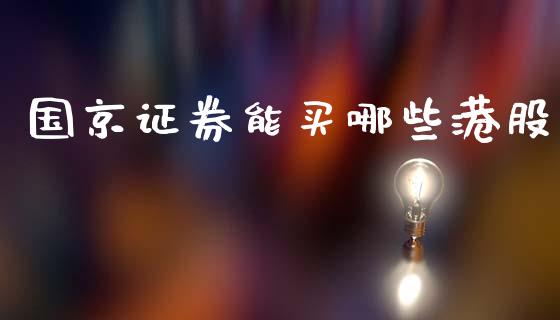 国京证券能买哪些港股_https://wap.lcpcjs.com_美股行情_第1张