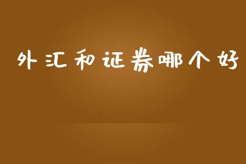 外汇和证券哪个好_https://wap.lcpcjs.com_美股行情_第1张